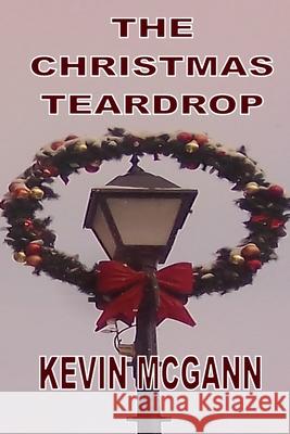 The Christmas Teardrop Kevin McGann 9781777033767 Hometown Publishers