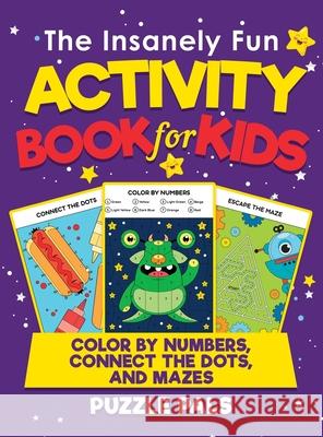 The Insanely Fun Activity Book For Kids: Color By Number, Connect The Dots, And Mazes Pals, Puzzle 9781777039875