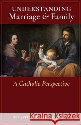Understanding Marriage & Family: A Catholic Perspective O. Praem Fr Sebastian Walshe 9781777052362