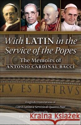 With Latin in the Service of the Popes: The Memoirs of Antonio Cardinal Bacci (1885‒1971) Bacci, Antonio Cardinal 9781777052393