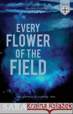 Every Flower of the Field The Mosaic Collection Sara Davison 9781777064648