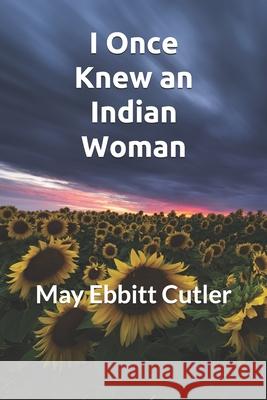 I Once Knew an Indian Woman: New Edition for 2020 Keir Cutler May Ebbitt Cutler 9781777065508 Keir Cutler