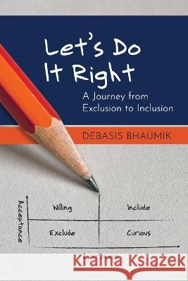 Let's Do It Right: A Journey from Exclusion to Inclusion Debasis Bhaumik 9781777068929