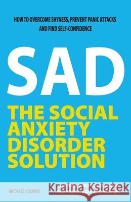 The Social Anxiety Disorder Solution: How to overcome shyness, prevent panic attacks and find self-confidence Michael Cooper 9781777075415 Media Digital Publishing