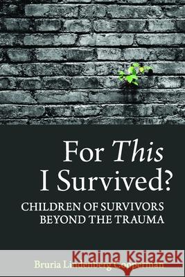 For This I Survived?: Children of Survivors Beyond the Trauma Bruria Lindenberg Cooperman 9781777079802