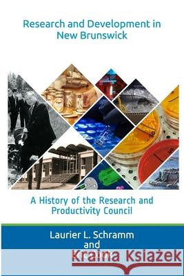 Research and Development in New Brunswick: A History of the Research and Productivity Council Eric Cook Laurier L. Schramm 9781777081607