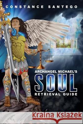 Archangel Michael's Soul Retrieval Guide Constance Amoraa Santego 9781777081805 Maximillian Enterprises Inc.