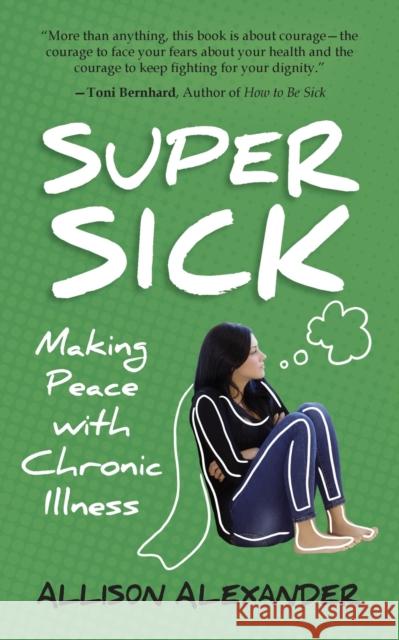 Super Sick: Making Peace with Chronic Illness Allison Alexander 9781777087821