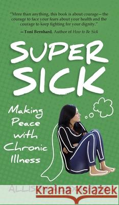 Super Sick: Making Peace with Chronic Illness Allison Alexander 9781777087845