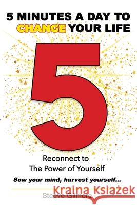 5 Minutes a Day to Change Your Life: Reconnect to The Power of Yourself Steeve Gilmore 9781777088019 Rebels of Life Productions