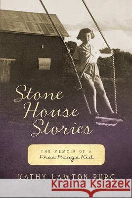 Stone House Stories: The Memoir of a Free-Range Kid Kathy Lawton Purc 9781777105808 Word Shed Press