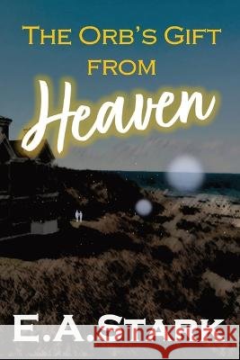 The Orb's Gift from Heaven E a Stark   9781777112448 Burch Publishing