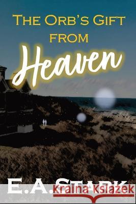 The Orb's Gift from Heaven E a Stark   9781777112448 Burch Publishing