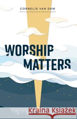 Worship Matters Cornelis Va Arjan d 9781777115579 Rppress