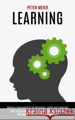 Learning: Best Accelerated Learning Tips to Improve Memory and Speed Reading, Enhance Intellect (Memory Improvement for Beginner Peter Meier 9781777117115 Rob Miles