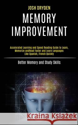 Memory Improvement: Accelerated Learning and Speed Reading Guide to Learn, Memorize and Read Faster and Learn Languages Like Spanish, Fren Josh Dryden 9781777117139 Rob Miles