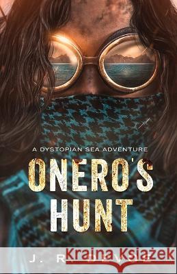 Onero's Hunt: A Dystopian Sea Adventure J R Devoe   9781777123154 Dark Tide Publishing