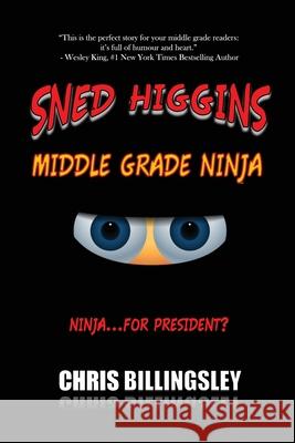 Sned Higgins: Middle Grade Ninja: Ninja for... President? Chris C. Billingsley 9781777124304 Chris Billingsley