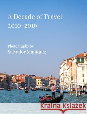 A Decade of Travel: 2010-2019 (Trade Edition) Salvador Maniquiz 9781777129958