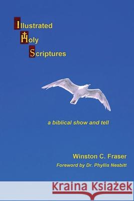 Illustrated Holy Scriptures - a biblical show and tell Winston C Fraser, Phyllis M Nesbitt 9781777130879 Winston Fraser