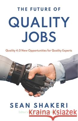The Future of Quality Jobs: Quality 4.0 New Opportunities for Quality Experts Sean Shakeri 9781777135744 Shahram Shakeri