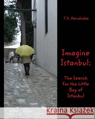 Imagine Istanbul: The Search for the Little Boy of Istanbul Hernández, T. K. 9781777136451 Blurb