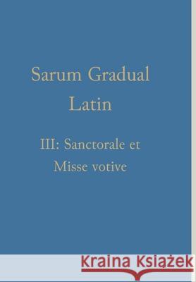Sarum Gradual Latin III: Sanctorale et Misse votive William Renwick 9781777141349 Gregorian Institute of Canada