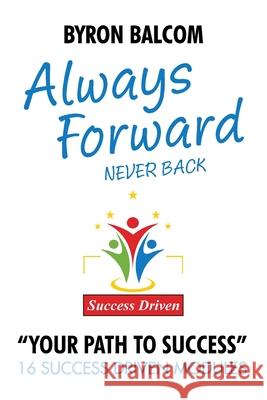 Always Forward / Never Back: 16 Success Driven Modules Byron George Balcom 9781777145101