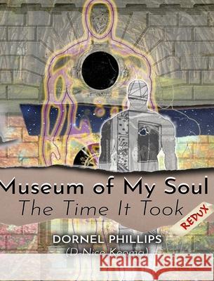 Museum of My Soul: Redux: The Time It Took Phillips, Dornel 9781777154301 Blurb