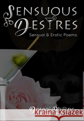 Sensuous Desires: Sensual & Erotic Poems Phillips, Dornel 9781777154325 Blurb