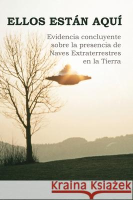 Ellos Están Aquí: Evidencia concluyente sobre la presencia de Naves Extraterrestres en la Tierra Villate, Francisco 9781777155018
