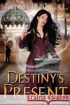 Destiny's Present (Daughters of the Crescent Moon Book 2) Patricia C. Lee 9781777156336 Phoenix Literary Publishing