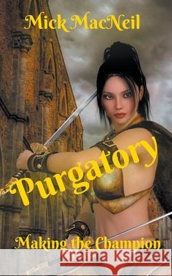 Purgatory: Making the Champion Mick MacNeil 9781777158163