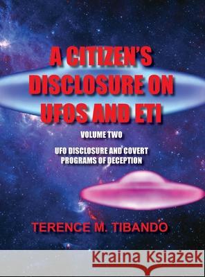 A Citizen's Disclosure on UFOs and Eti: UFO Disclosure and Covert Programs of Deception Terence M. Tibando 9781777164614 Terence M. Tibando