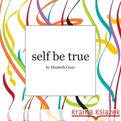 self be true Elizabeth Carey 9781777167608