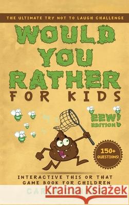 Would You Rather for Kids: The Ultimate Try Not to Laugh Challenge, Interactive This or That Game Book for Children (EWW Edition!) Carla Conner Modernquill Books 9781777171704 Modernquill Books
