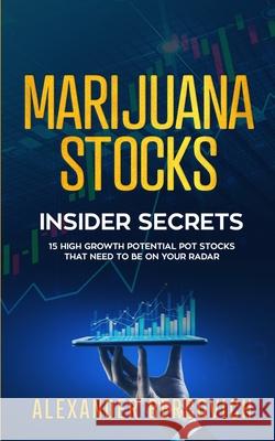 Marijuana Stocks Insider Secrets - 15 High Growth Potential Pot Stocks That Need to Be on Your Radar Alexander Bercovich 9781777180911 Dmitry Emelyanov