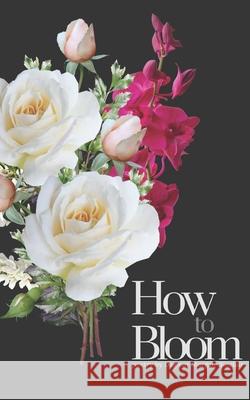 How to Bloom Dagmar Morgan-Sinclair 9781777182724 Boundless Publishing