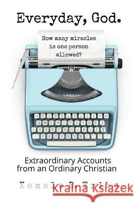 Everyday, God.: How Many Miracles is One Person Allowed? Tribe, Kemala B. 9781777188535 Kemala Tribe