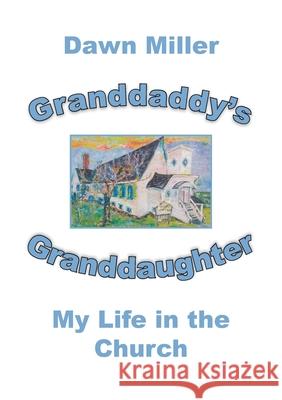 Granddaddy's Granddaughter: My Life in the Church Dawn Miller 9781777192662