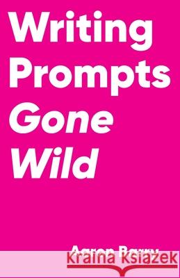 Writing Prompts Gone Wild Aaron Barry 9781777192709 Prompts Gone Wild