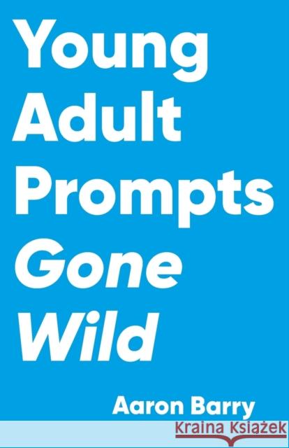 Young Adult Prompts Gone Wild Aaron Barry 9781777192730 Prompts Gone Wild