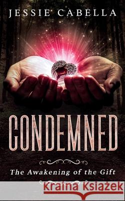 Condemned: The Awakening of the Gift Jessie Cabella 9781777193706 Jessie Cabella