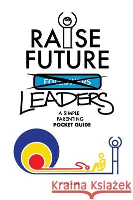 Raise Future Leaders: A Simple Parenting Pocket Guide Jules Hare Imran (retina 99) Shaikh 9781777196226