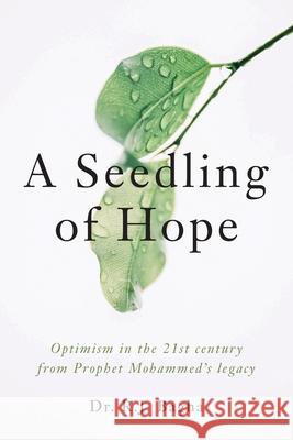 A Seedling of Hope: Optimism in the 21st Century from Prophet Mohammed's Legacy R. J. Bagha 9781777196608 R.J Bagha Publishing Saskatchewan