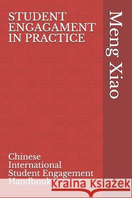 Student Engagement in Practice: Chinese International Student Engagement Handbook Meng Xiao 9781777206116