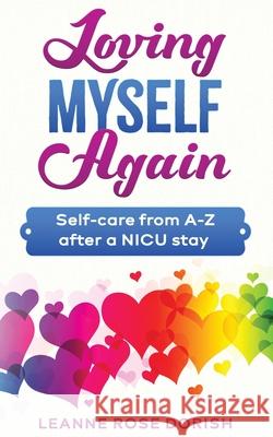 Loving Myself Again: Self-care from A-Z after a NICU stay Leanne Rose Dorish 9781777208806 Leanne Rose Dorish