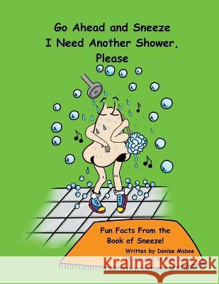 Go Ahead and Sneeze. I Need Another Shower, Please!: The Book of Sneeze Denise Mabee 9781777237493 Denise Mabee