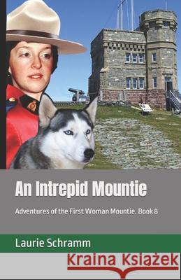 An Intrepid Mountie: Adventures of the First Woman Mountie. Book 8 Laurie Schramm 9781777242466