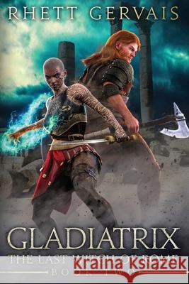 Gladiatrix: The Last Witch of Rome: Book Two Rhett Gervais 9781777245276
